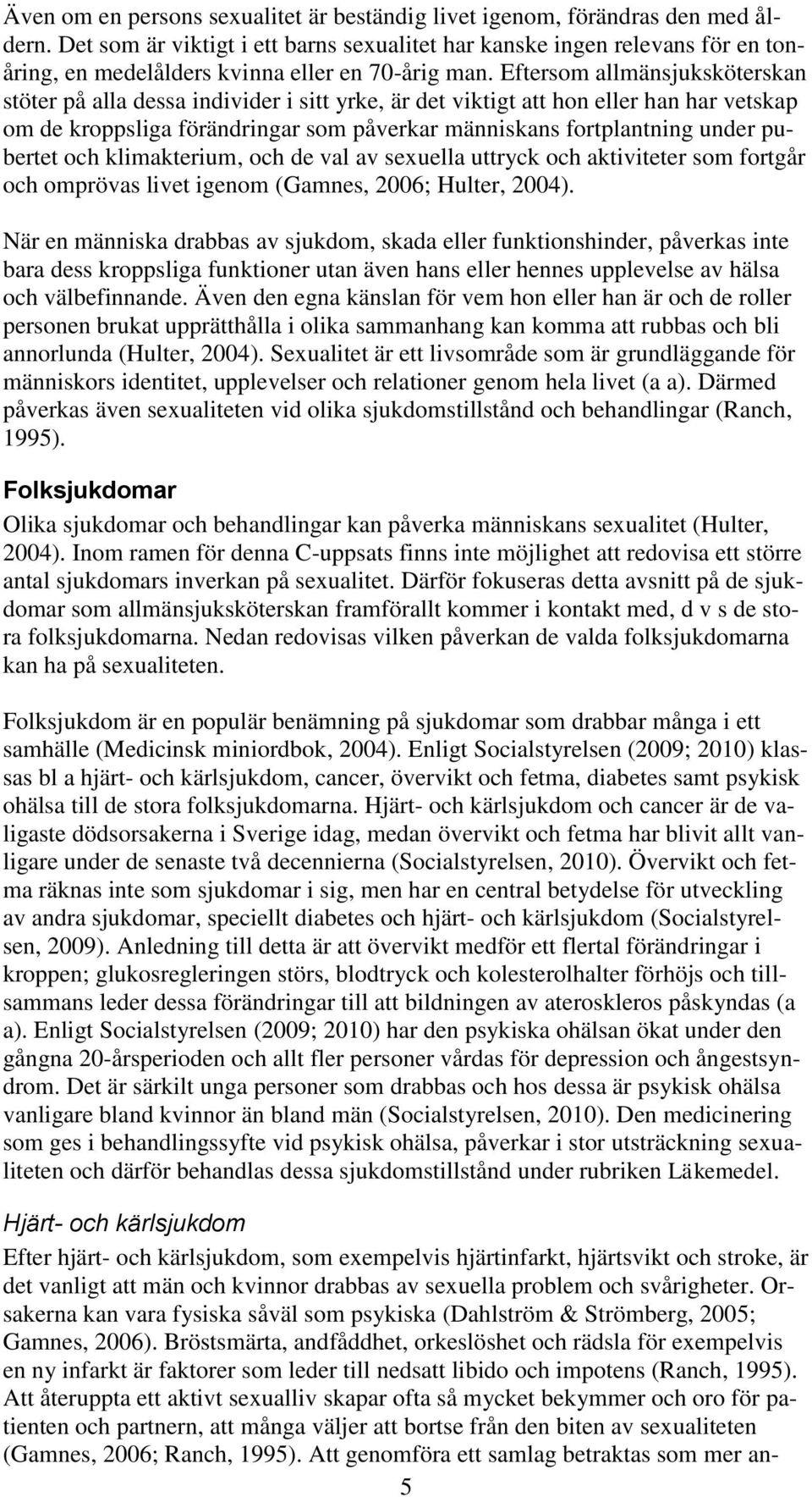 Eftersom allmänsjuksköterskan stöter på alla dessa individer i sitt yrke, är det viktigt att hon eller han har vetskap om de kroppsliga förändringar som påverkar människans fortplantning under