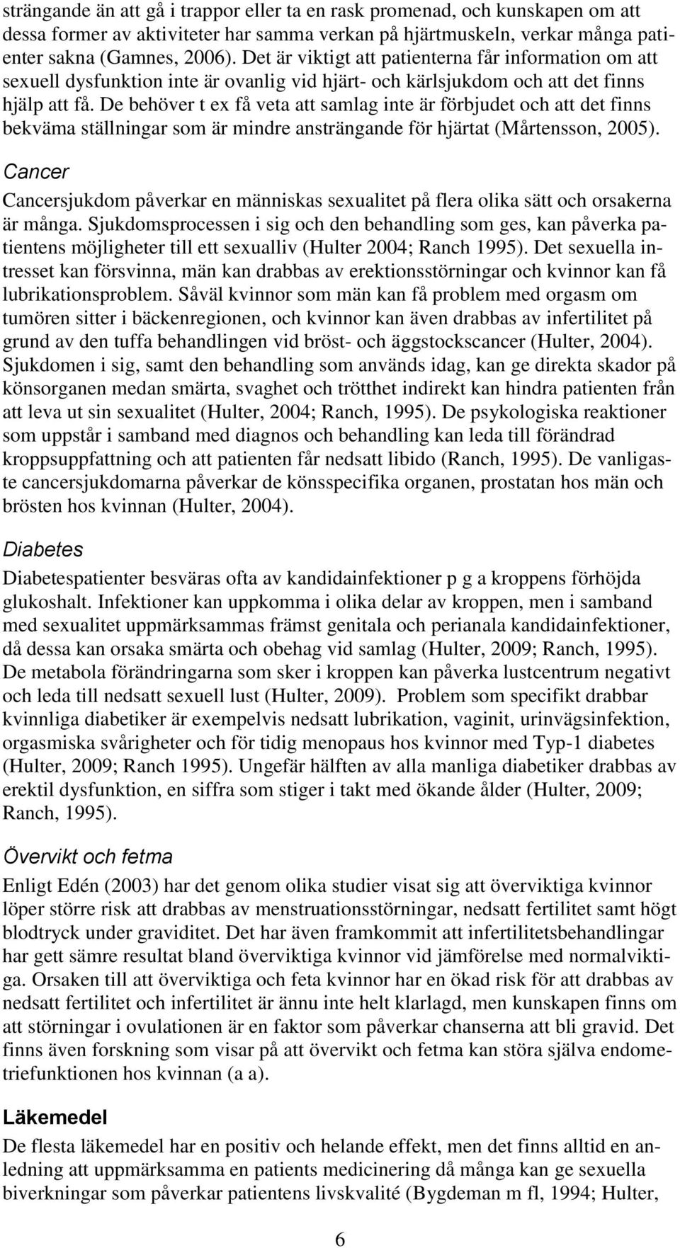 De behöver t ex få veta att samlag inte är förbjudet och att det finns bekväma ställningar som är mindre ansträngande för hjärtat (Mårtensson, 2005).