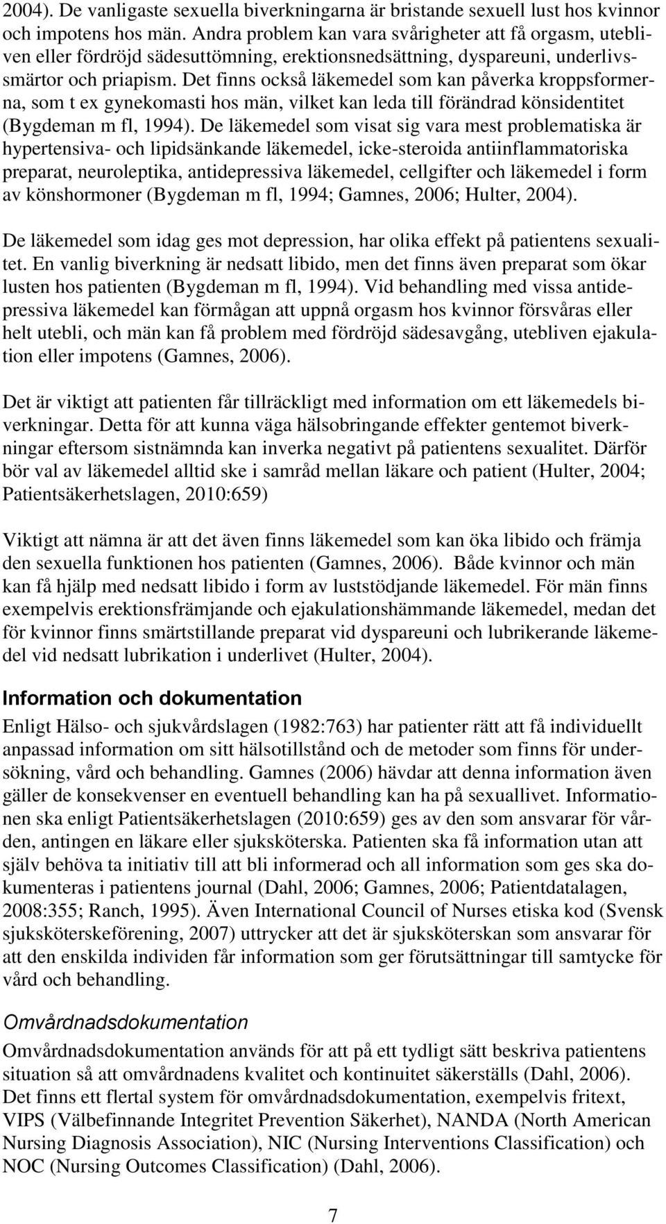 Det finns också läkemedel som kan påverka kroppsformerna, som t ex gynekomasti hos män, vilket kan leda till förändrad könsidentitet (Bygdeman m fl, 1994).