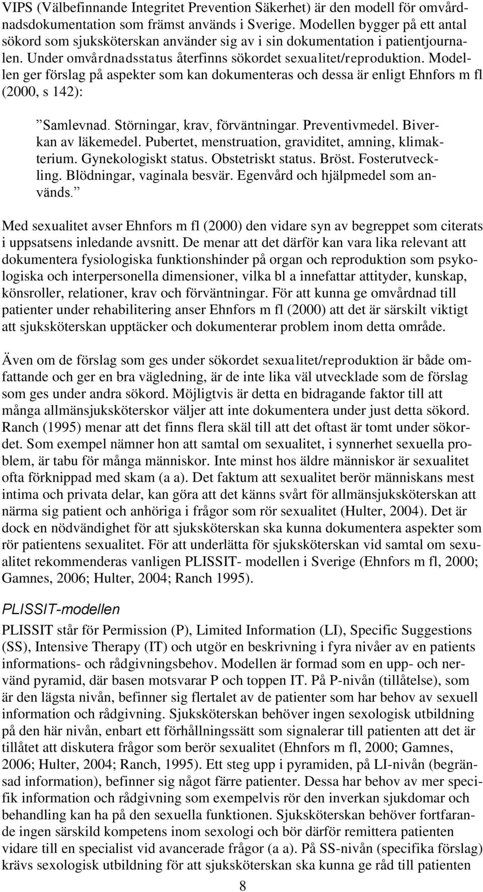 Modellen ger förslag på aspekter som kan dokumenteras och dessa är enligt Ehnfors m fl (2000, s 142): Samlevnad. Störningar, krav, förväntningar. Preventivmedel. Biverkan av läkemedel.