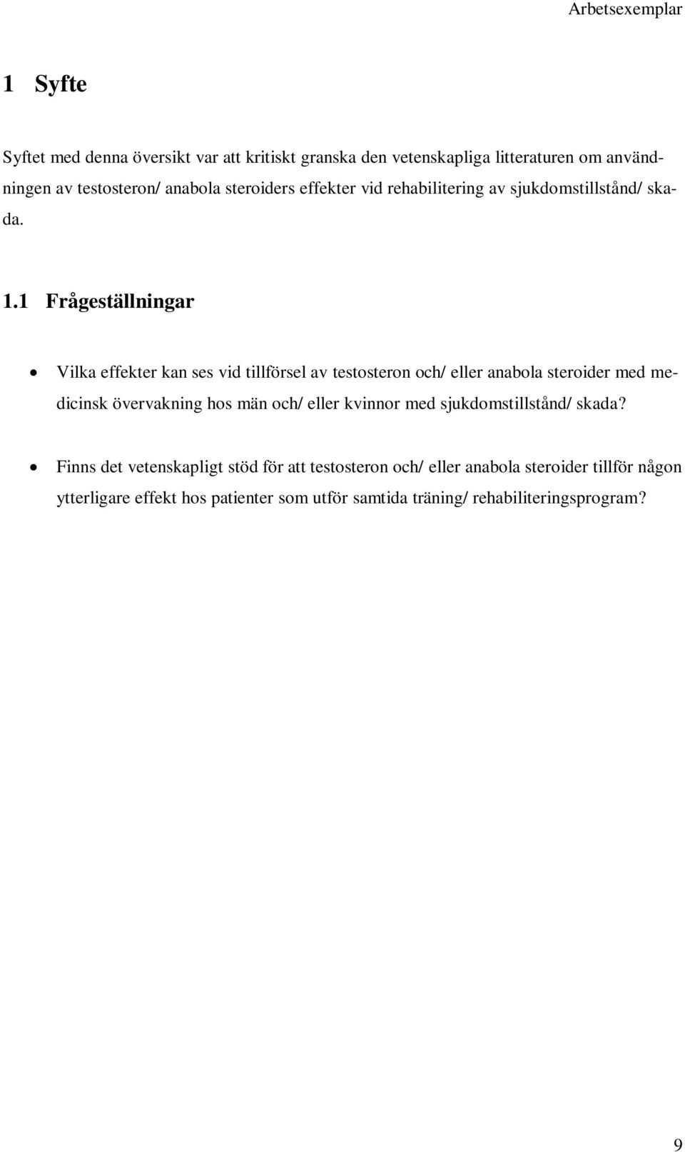 1 Frågeställningar Vilka effekter kan ses vid tillförsel av testosteron och/ eller anabola steroider med medicinsk övervakning hos män och/