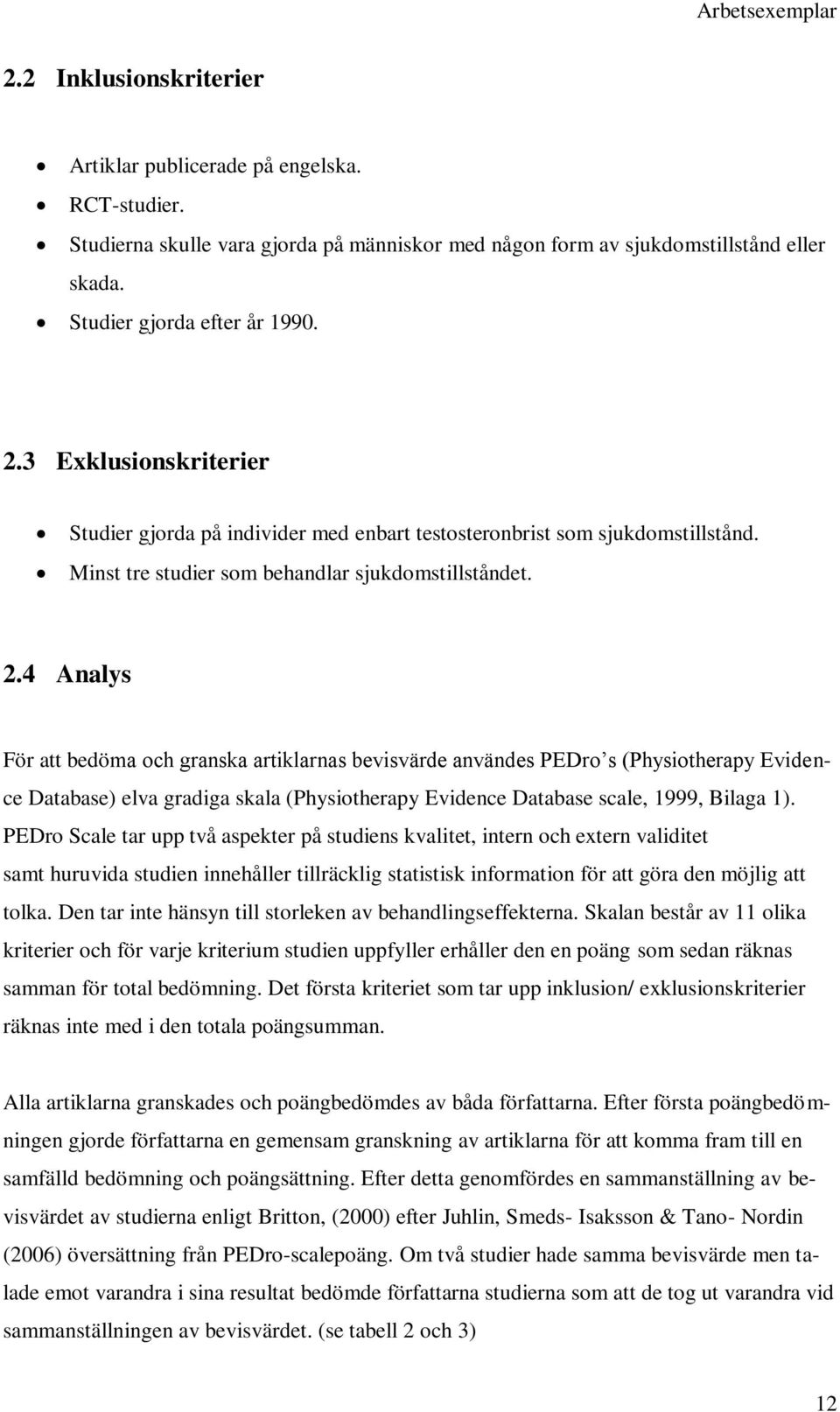 4 Analys För att bedöma och granska artiklarnas bevisvärde användes PEDro s (Physiotherapy Evidence Database) elva gradiga skala (Physiotherapy Evidence Database scale, 1999, Bilaga 1).
