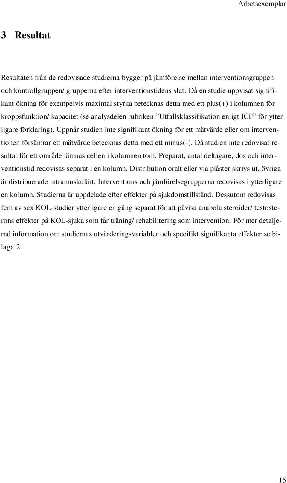 ICF för ytterligare förklaring). Uppnår studien inte signifikant ökning för ett mätvärde eller om interventionen försämrar ett mätvärde betecknas detta med ett minus(-).