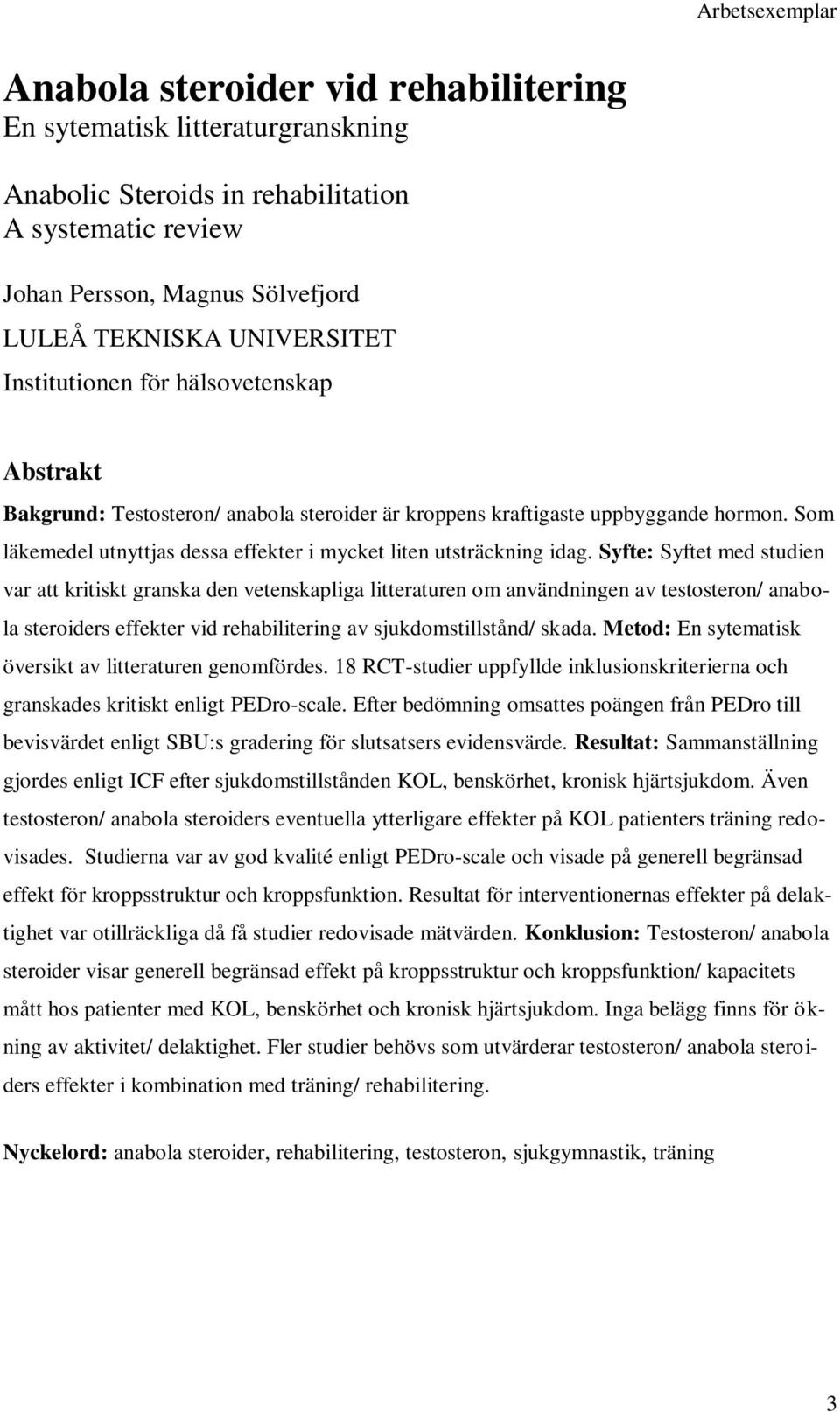 Syfte: Syftet med studien var att kritiskt granska den vetenskapliga litteraturen om användningen av testosteron/ anabola steroiders effekter vid rehabilitering av sjukdomstillstånd/ skada.