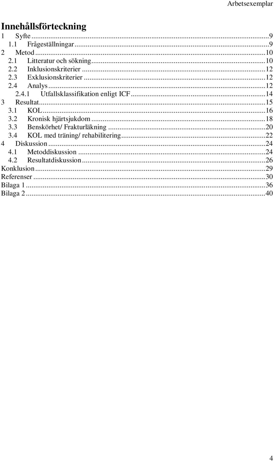 .. 16 3.2 Kronisk hjärtsjukdom... 18 3.3 Benskörhet/ Frakturläkning... 20 3.4 KOL med träning/ rehabilitering... 22 4 Diskussion.