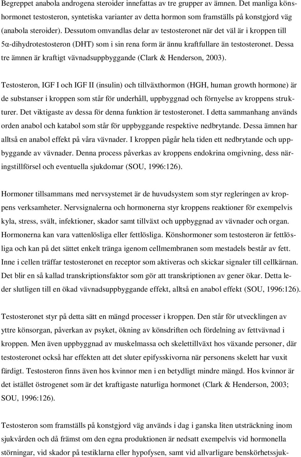 Dessutom omvandlas delar av testosteronet när det väl är i kroppen till 5α-dihydrotestosteron (DHT) som i sin rena form är ännu kraftfullare än testosteronet.