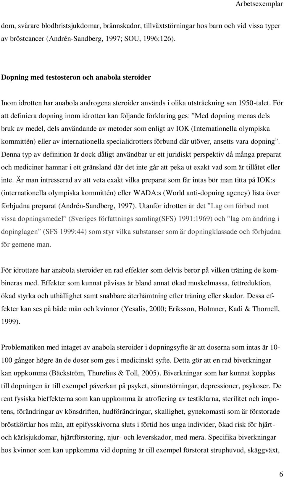 För att definiera dopning inom idrotten kan följande förklaring ges: Med dopning menas dels bruk av medel, dels användande av metoder som enligt av IOK (Internationella olympiska kommittén) eller av