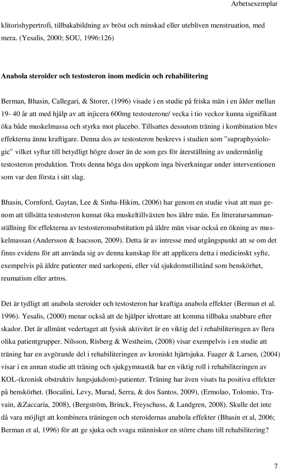 år att med hjälp av att injicera 600mg testosterone/ vecka i tio veckor kunna signifikant öka både muskelmassa och styrka mot placebo.