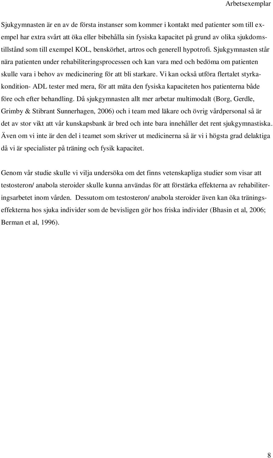 Sjukgymnasten står nära patienten under rehabiliteringsprocessen och kan vara med och bedöma om patienten skulle vara i behov av medicinering för att bli starkare.