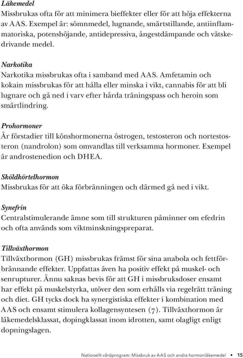 Amfetamin och kokain missbrukas för att hålla eller minska i vikt, cannabis för att bli lugnare och gå ned i varv efter hårda träningspass och heroin som smärtlindring.