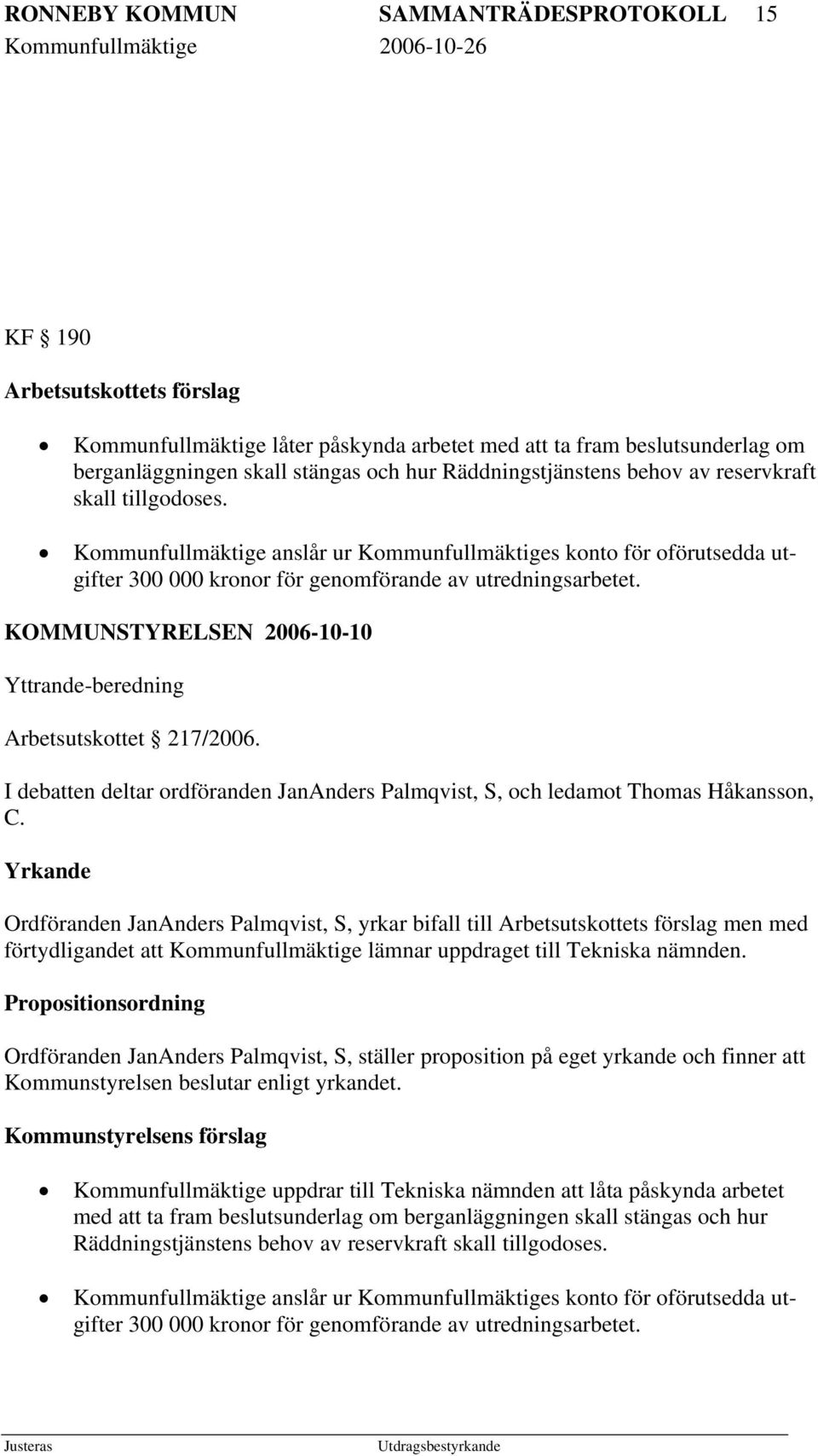 KOMMUNSTYRELSEN 2006-10-10 Yttrande-beredning Arbetsutskottet 217/2006. I debatten deltar ordföranden JanAnders Palmqvist, S, och ledamot Thomas Håkansson, C.