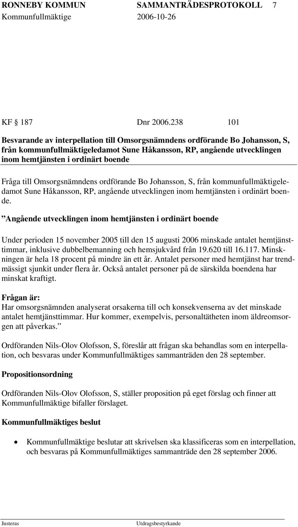 till Omsorgsnämndens ordförande Bo Johansson, S, från kommunfullmäktigeledamot Sune Håkansson, RP, angående utvecklingen inom hemtjänsten i ordinärt boende.