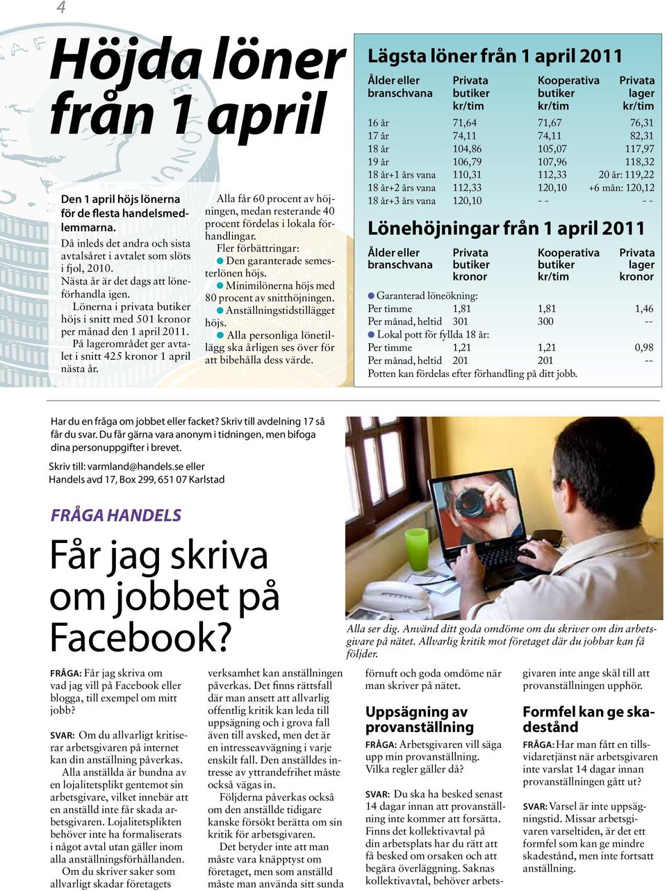 Alla får 60 procent av höjningen, medan resterande 40 procent fördelas i lokala förhandlingar. Fler förbättringar: l Den garanterade semesterlönen höjs.