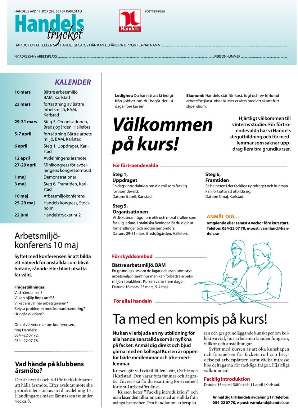 Bättre arbets miljö, BAM, Karlstad 6 april Steg 1, Uppdraget, Karlstad 12 april Avdelningens årsmöte 27-29 april Minikongress för avdelningens kongressombud 1 maj Demonstrationer 3 maj Steg 6,