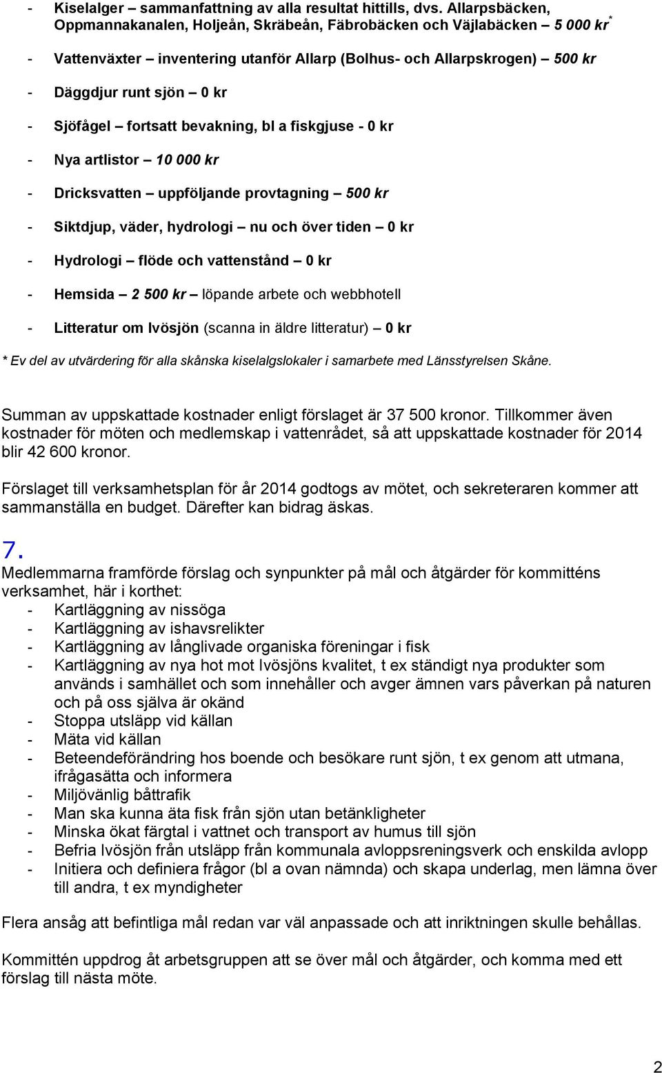 Sjöfågel fortsatt bevakning, bl a fiskgjuse - 0 kr - Nya artlistor 10 000 kr - Dricksvatten uppföljande provtagning 500 kr - Siktdjup, väder, hydrologi nu och över tiden 0 kr - Hydrologi flöde och