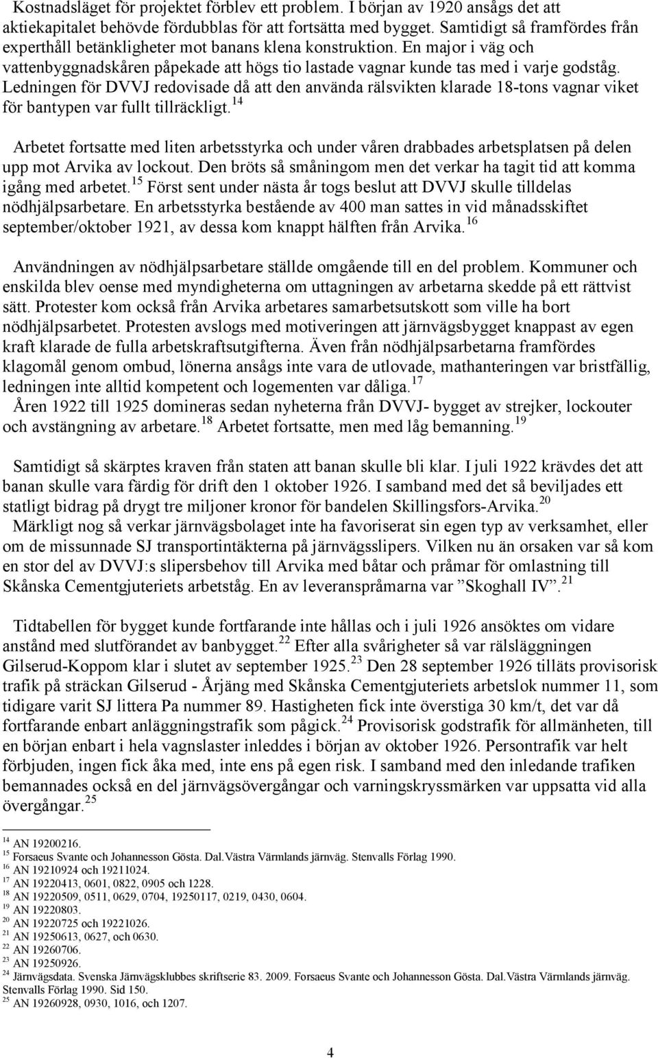 Ledningen för DVVJ redovisade då att den använda rälsvikten klarade 18-tons vagnar viket för bantypen var fullt tillräckligt.