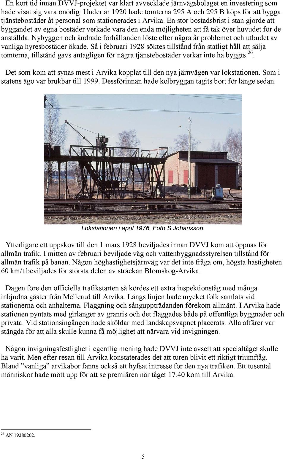 En stor bostadsbrist i stan gjorde att byggandet av egna bostäder verkade vara den enda möjligheten att få tak över huvudet för de anställda.
