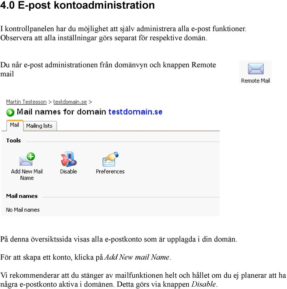 Du når e-post administrationen från domänvyn och knappen Remote mail På denna översiktssida visas alla e-postkonto som är upplagda i