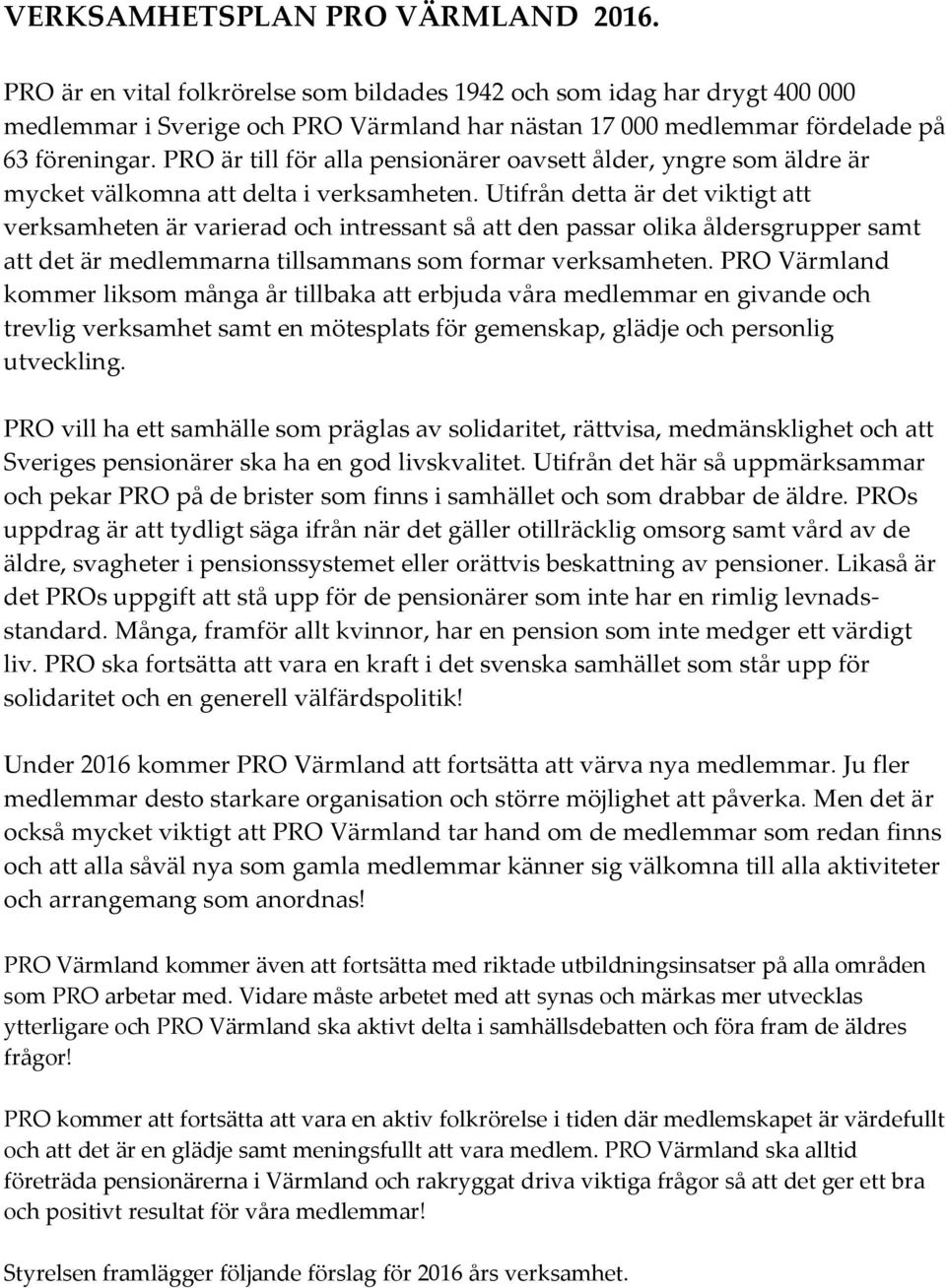 PRO är till för alla pensionärer oavsett ålder, yngre som äldre är mycket välkomna att delta i verksamheten.