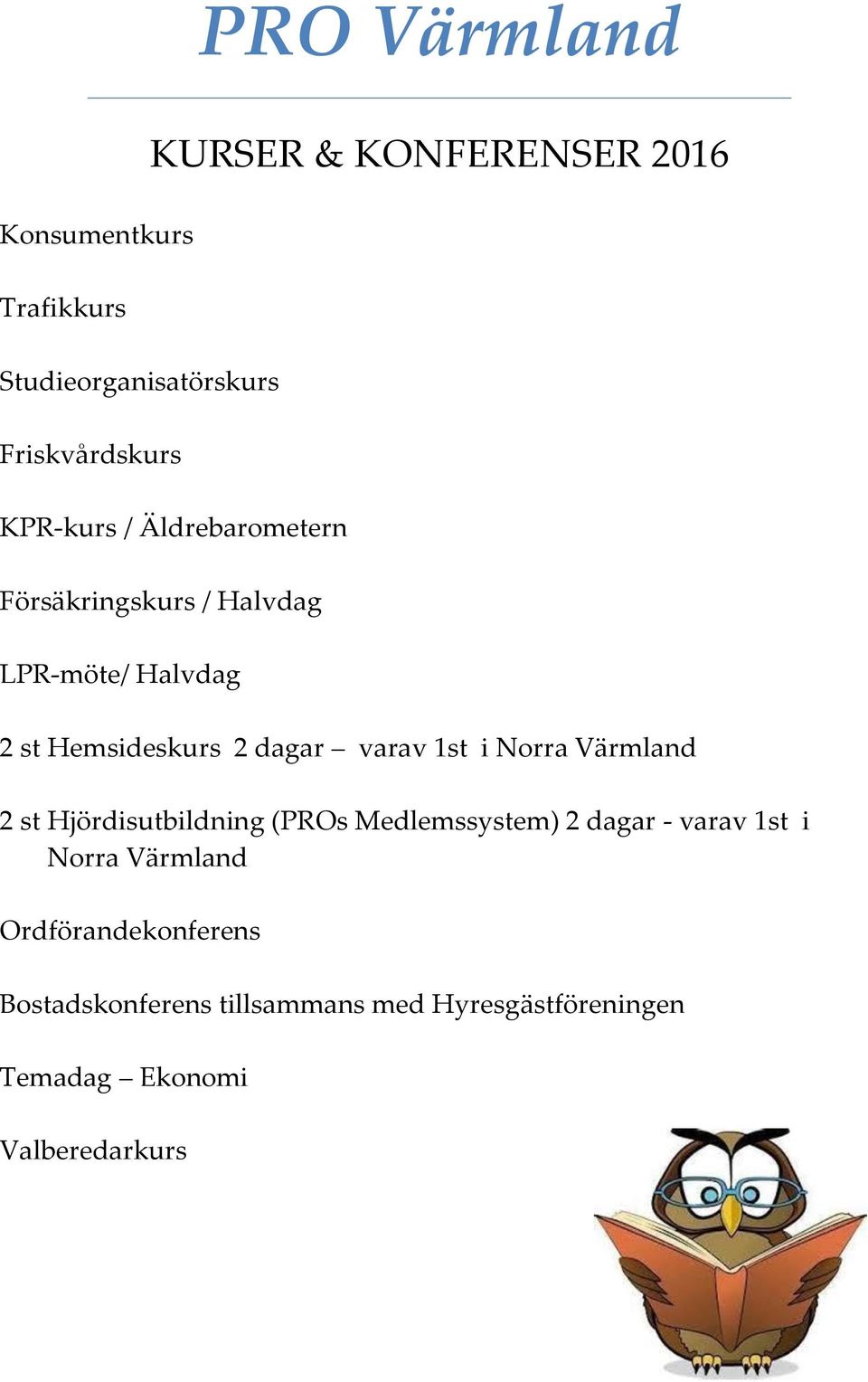 1st i Norra Värmland 2 st Hjördisutbildning (PROs Medlemssystem) 2 dagar - varav 1st i Norra Värmland