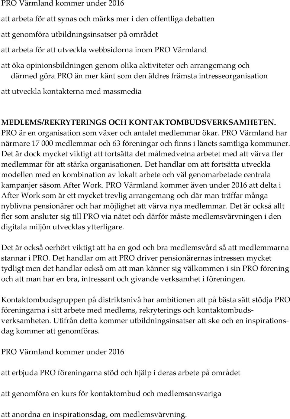 KONTAKTOMBUDSVERKSAMHETEN. PRO är en organisation som växer och antalet medlemmar ökar. PRO Värmland har närmare 17 000 medlemmar och 63 föreningar och finns i länets samtliga kommuner.