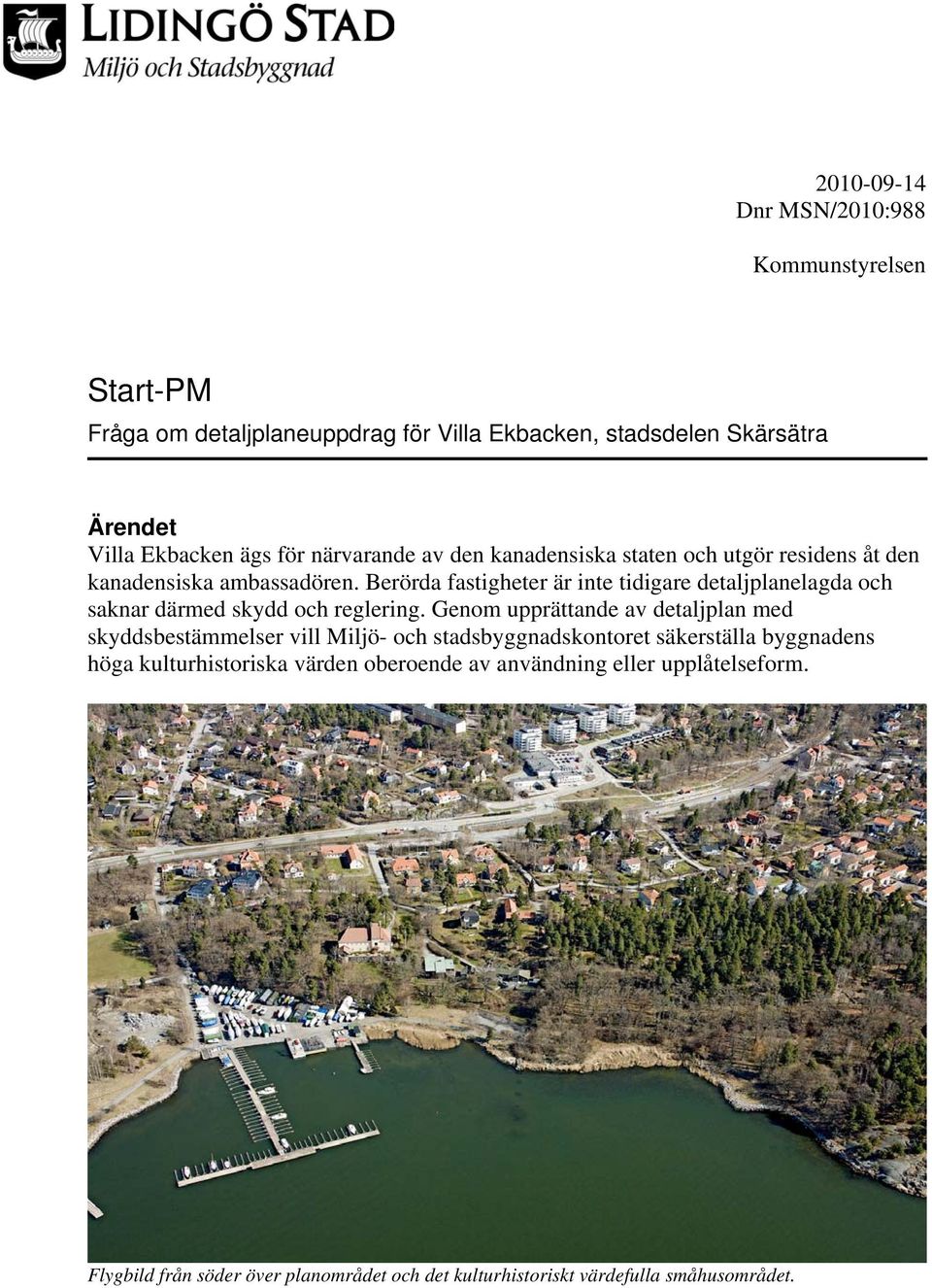 Berörda fastigheter är inte tidigare detaljplanelagda och saknar därmed skydd och reglering.