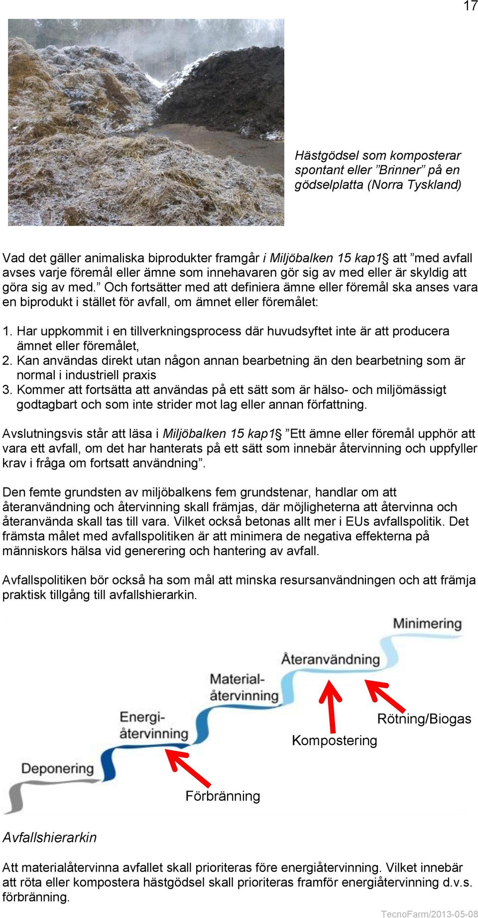 Och fortsätter med att definiera ämne eller föremål ska anses vara en biprodukt i stället för avfall, om ämnet eller föremålet: 1.