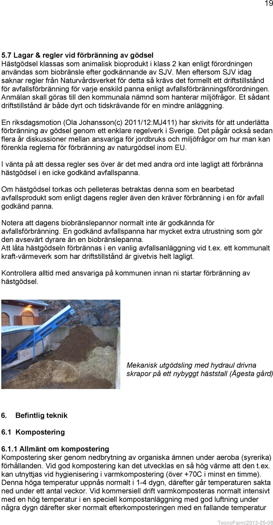 Anmälan skall göras till den kommunala nämnd som hanterar miljöfrågor. Et sådant driftstillstånd är både dyrt och tidskrävande för en mindre anläggning.