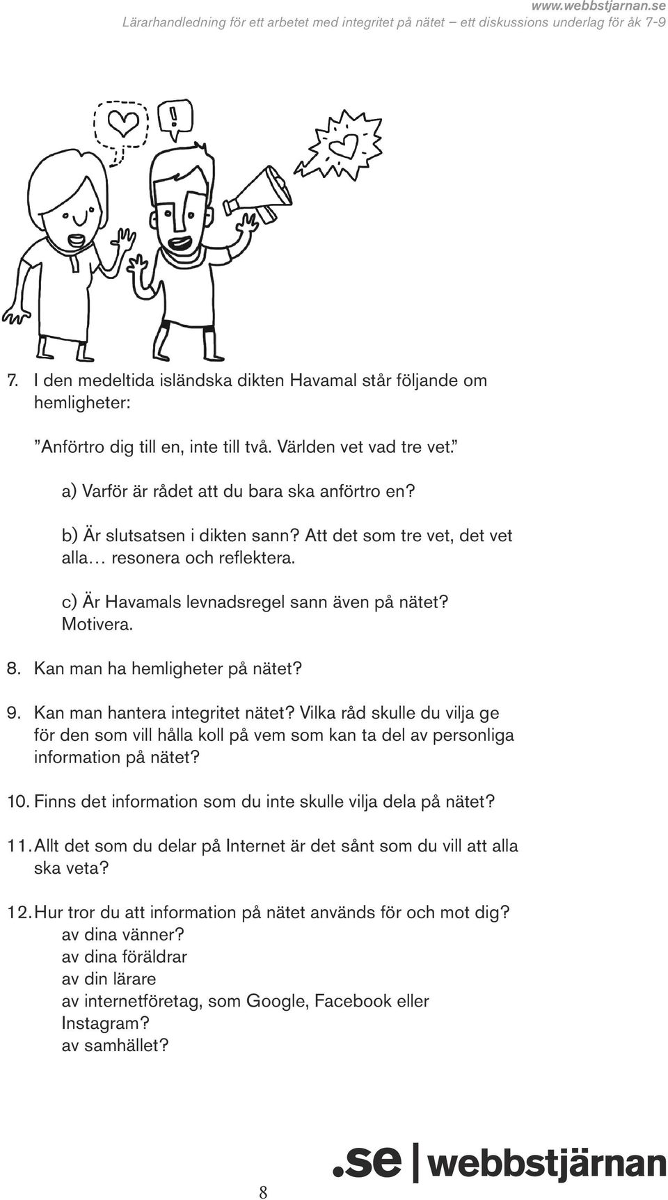 Kan man hantera integritet nätet? Vilka råd skulle du vilja ge för den som vill hålla koll på vem som kan ta del av personliga information på nätet? 10.