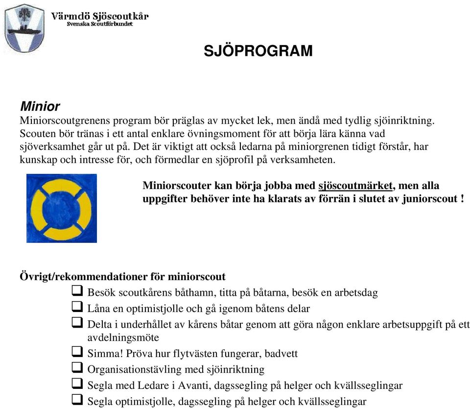 Det är viktigt att också ledarna på miniorgrenen tidigt förstår, har kunskap och intresse för, och förmedlar en sjöprofil på verksamheten.