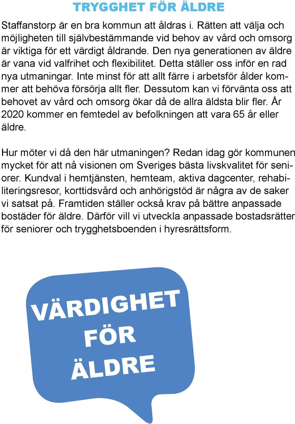 Inte minst för att allt färre i arbetsför ålder kommer att behöva försörja allt fler. Dessutom kan vi förvänta oss att behovet av vård och omsorg ökar då de allra äldsta blir fler.