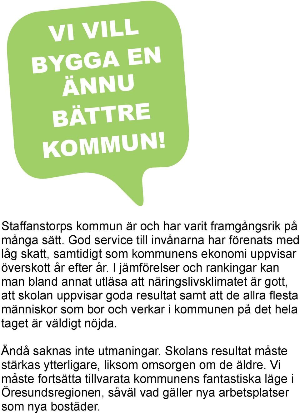 I jämförelser och rankingar kan man bland annat utläsa att näringslivsklimatet är gott, att skolan uppvisar goda resultat samt att de allra flesta människor som bor och