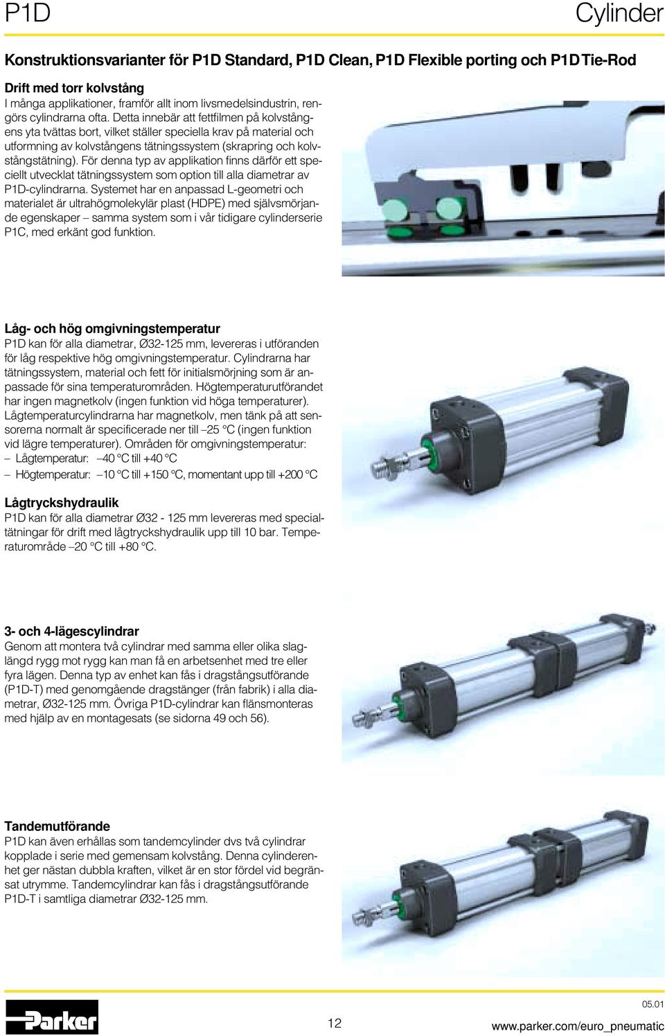 För denna typ av applikation finns därför ett speciellt utvecklat tätningssystem som option till alla diametrar av P1D-cylindrarna.