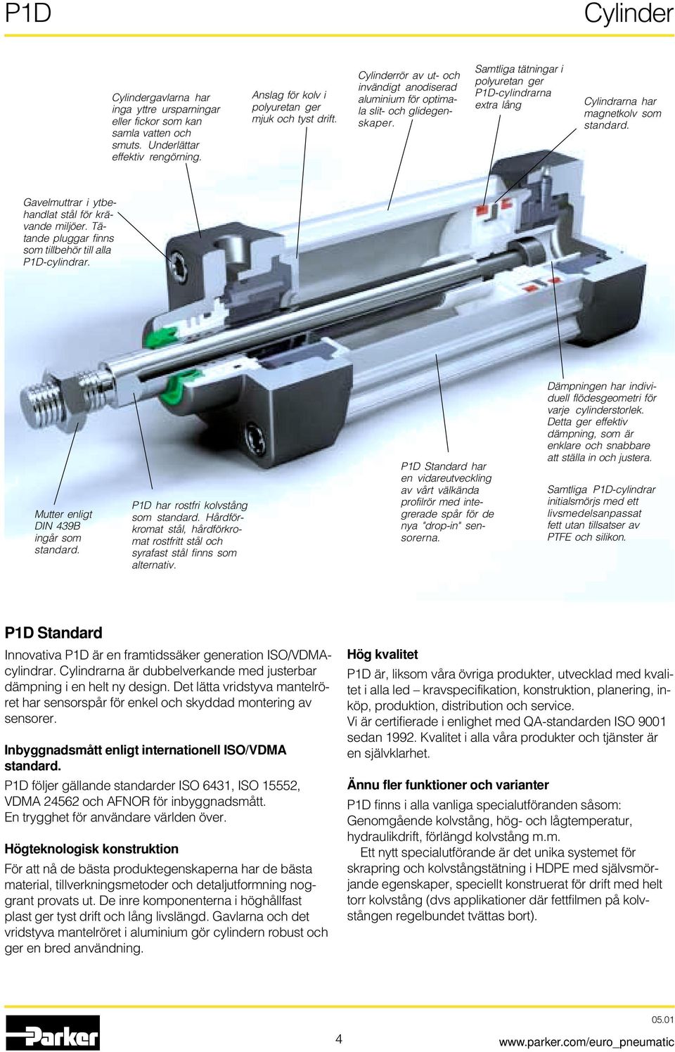Gavelmuttrar i ytbehandlat stål för krävande miljöer. Tätande pluggar finns som tillbehör till alla P1D-cylindrar. Mutter enligt DIN 439B ingår som standard. P1D har rostfri kolvstång som standard.