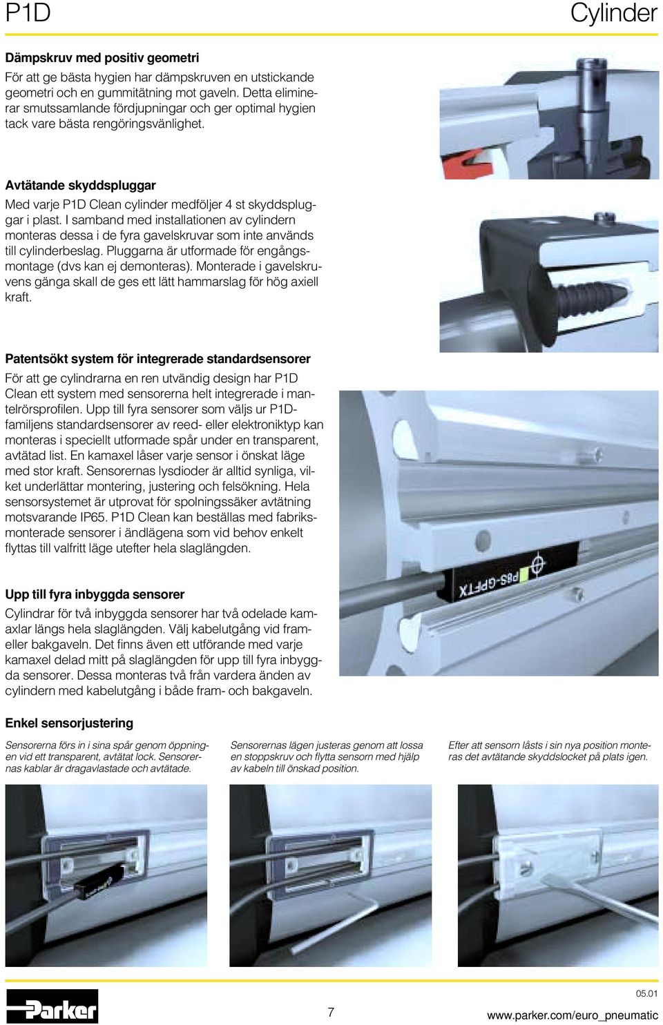 I samband med installationen av cylindern monteras dessa i de fyra gavelskruvar som inte används till cylinderbeslag. Pluggarna är utformade för engångsmontage (dvs kan ej demonteras).