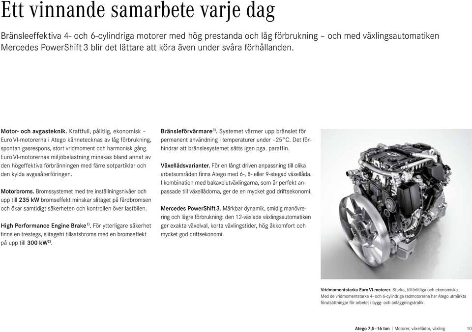Euro VI-motorernas miljöbelastning minskas bland annat av den högeffektiva förbränningen med färre sotpartiklar och den kylda avgasåterföringen. Motorbroms.