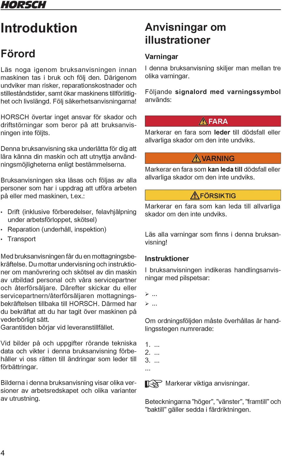 HORSCH övertar inget ansvar för skador och driftstörningar som beror på att bruksanvisningen inte följts.