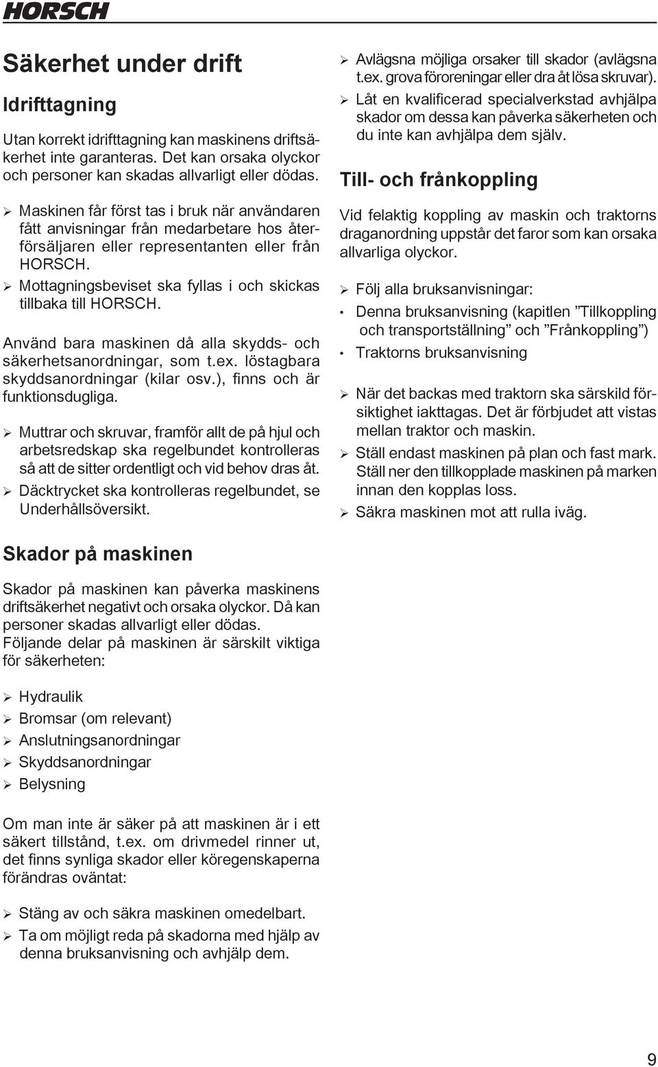 ¾ Mottagningsbeviset ska fyllas i och skickas tillbaka till HORSCH. Använd bara maskinen då alla skydds- och säkerhetsanordningar, som t.ex. löstagbara skyddsanordningar (kilar osv.