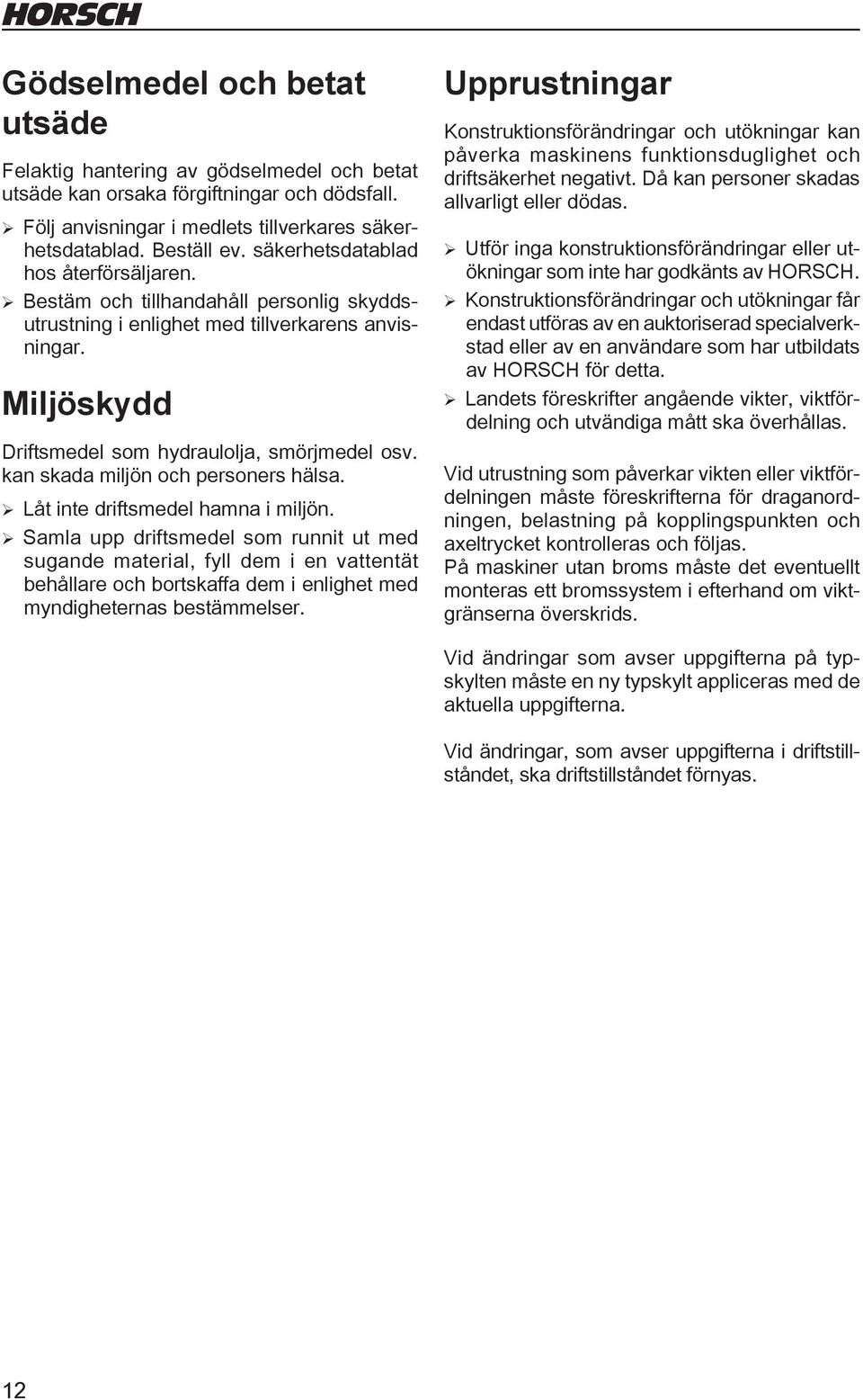 kan skada miljön och personers hälsa. ¾Låt inte driftsmedel hamna i miljön.