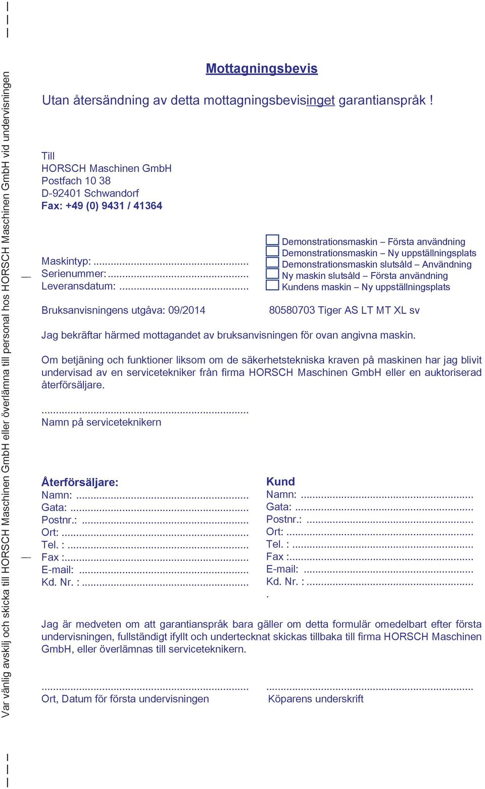 Om betjäning och funktioner liksom om de säkerhetstekniska kraven på maskinen har jag blivit undervisad av en servicetekniker från firma HORSCH Maschinen GmbH eller en auktoriserad återförsäljare.