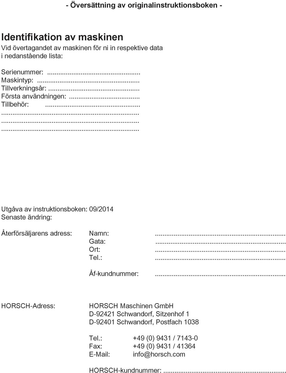 ........... Utgåva av instruktionsboken: 09/2014 Senaste ändring: Återförsäljarens adress: Namn:... Gata:... Ort:... Tel.:... Åf-kundnummer:.