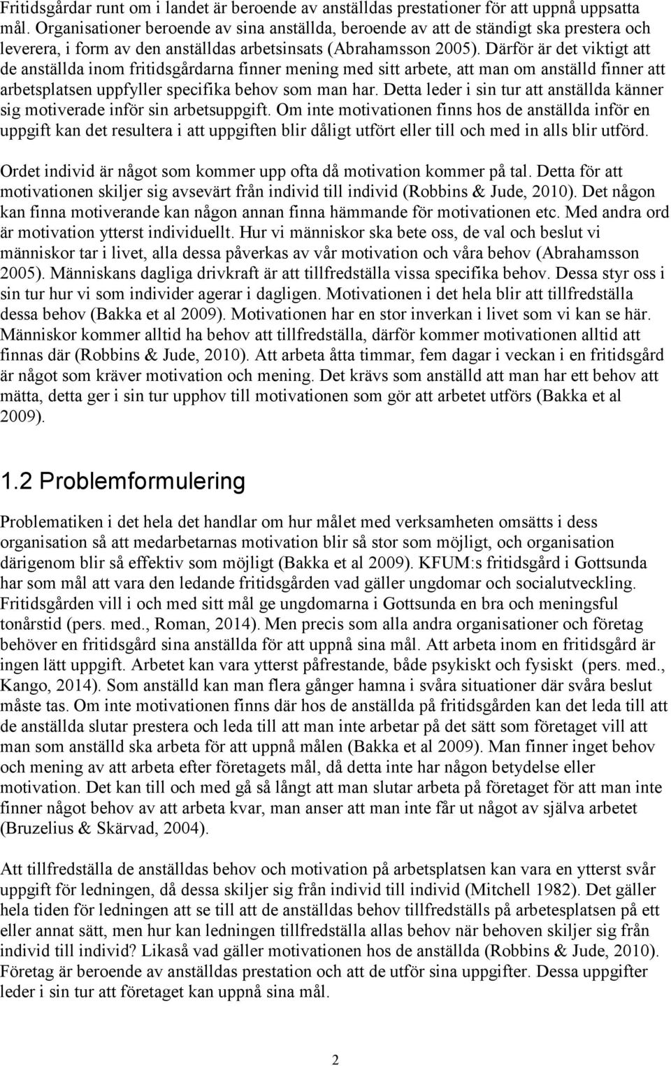 Därför är det viktigt att de anställda inom fritidsgårdarna finner mening med sitt arbete, att man om anställd finner att arbetsplatsen uppfyller specifika behov som man har.