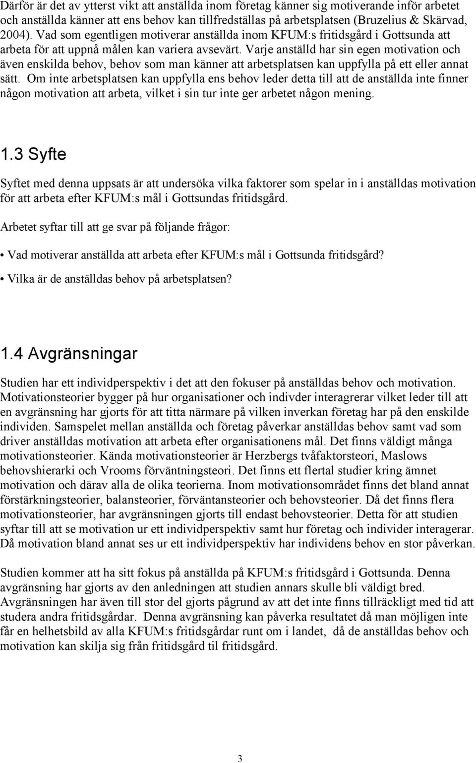 Varje anställd har sin egen motivation och även enskilda behov, behov som man känner att arbetsplatsen kan uppfylla på ett eller annat sätt.