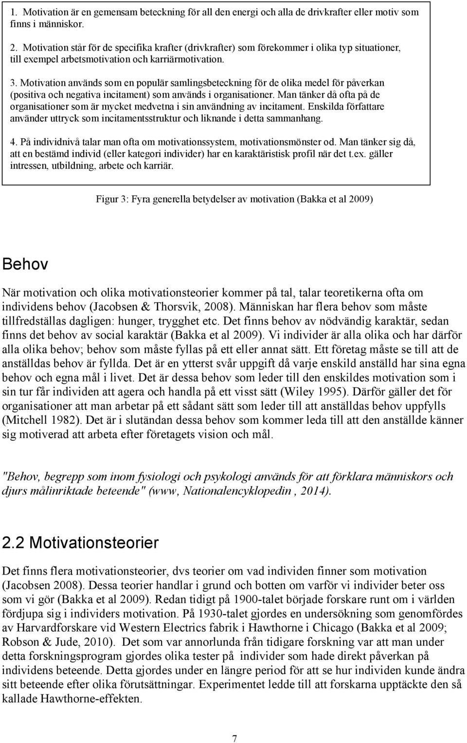 Motivation används som en populär samlingsbeteckning för de olika medel för påverkan (positiva och negativa incitament) som används i organisationer.