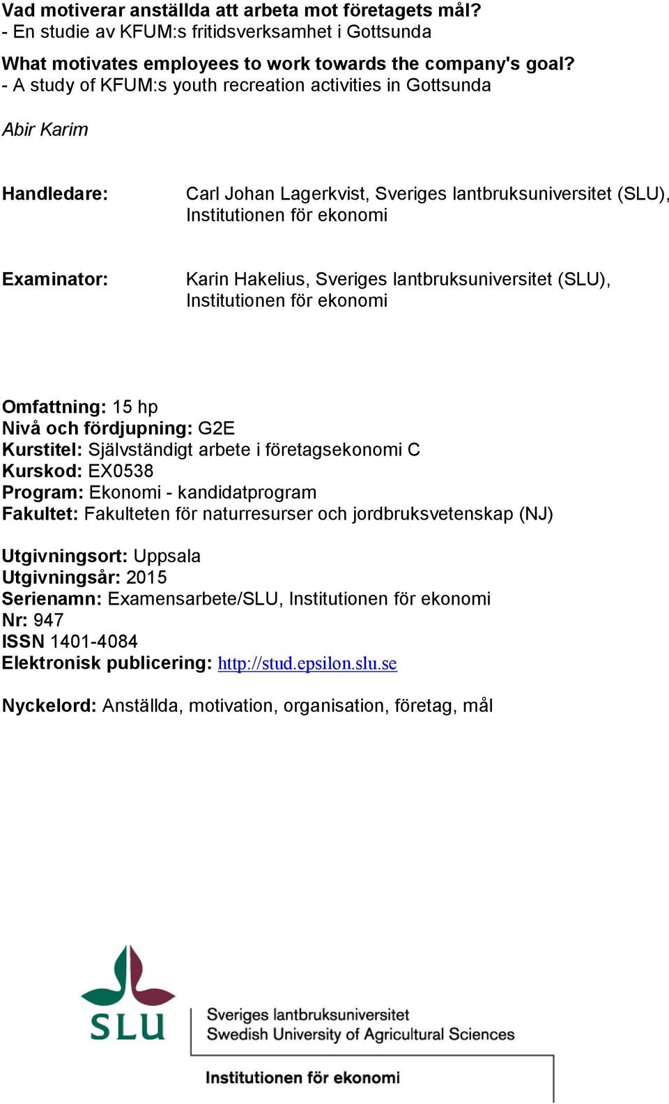 Sveriges lantbruksuniversitet (SLU), Institutionen för ekonomi Omfattning: 15 hp Nivå och fördjupning: G2E Kurstitel: Självständigt arbete i företagsekonomi C Kurskod: EX0538 Program: Ekonomi -