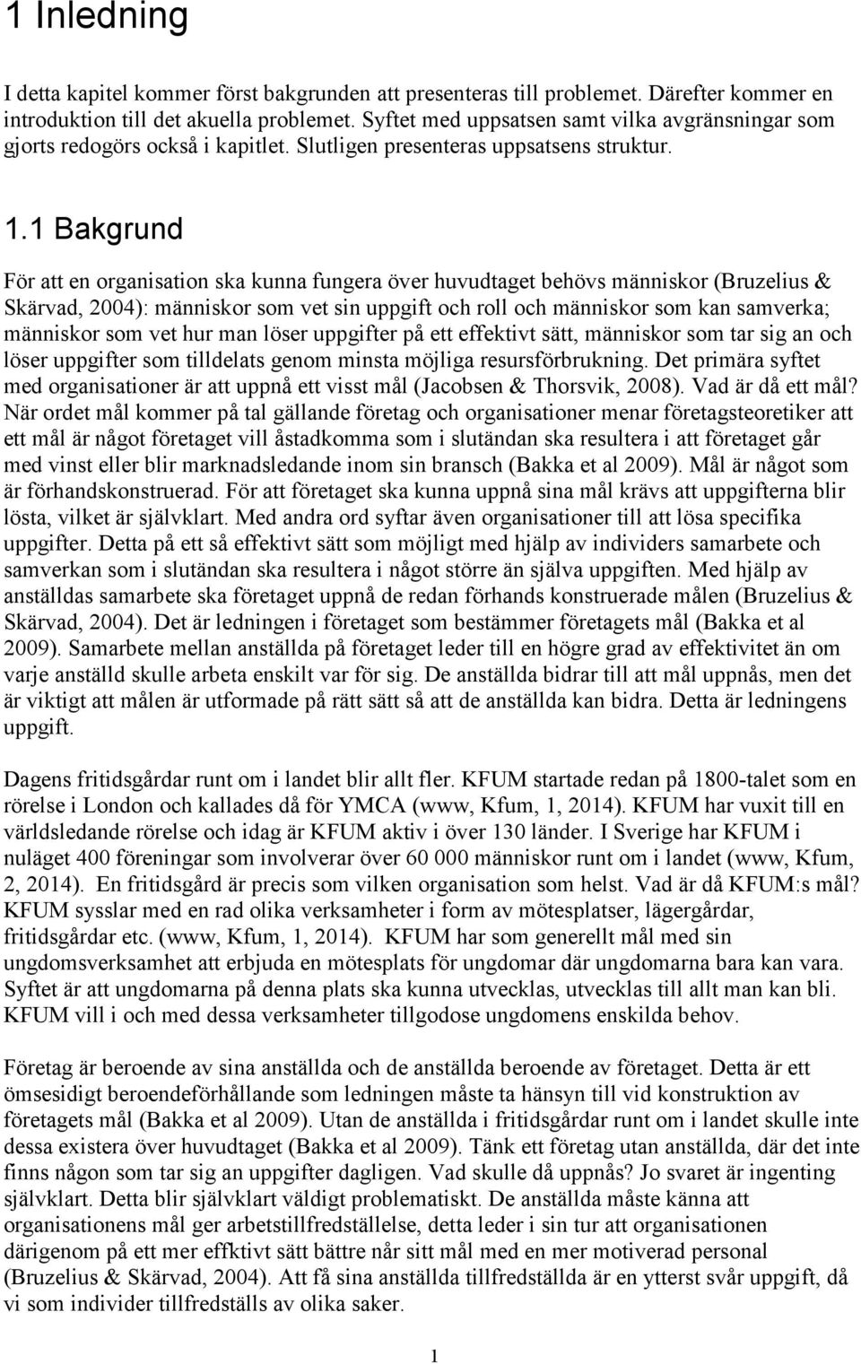 1 Bakgrund För att en organisation ska kunna fungera över huvudtaget behövs människor (Bruzelius & Skärvad, 2004): människor som vet sin uppgift och roll och människor som kan samverka; människor som