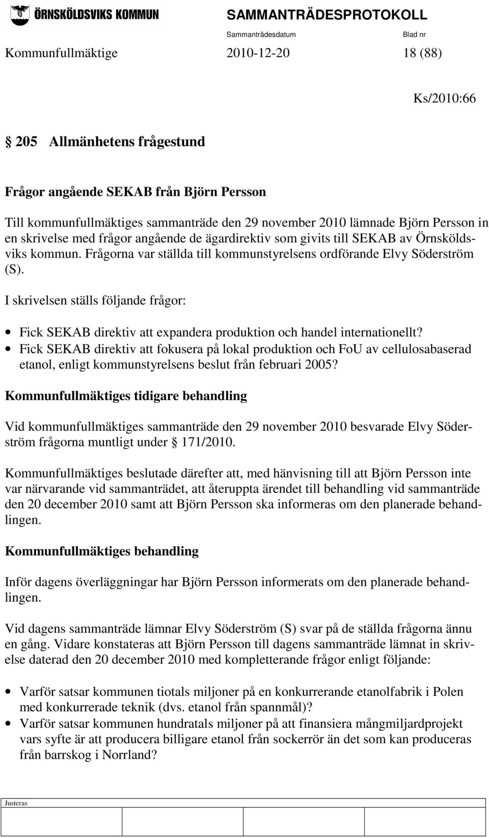 I skrivelsen ställs följande frågor: Fick SEKAB direktiv att expandera produktion och handel internationellt?