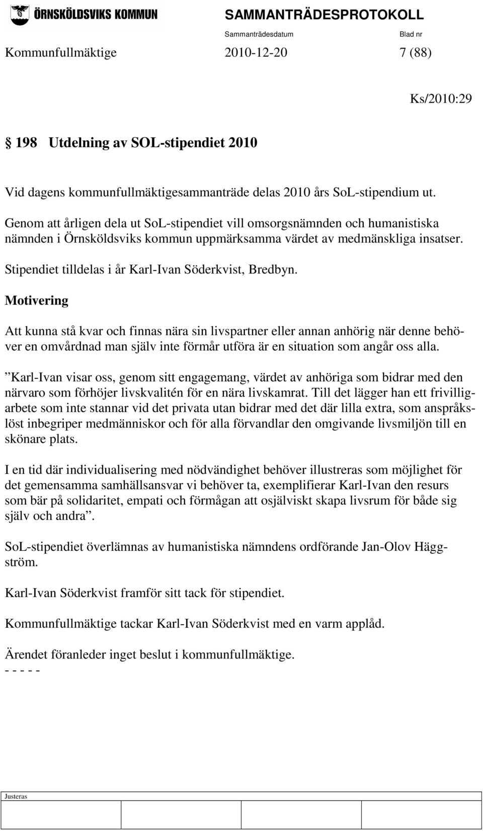 Stipendiet tilldelas i år Karl-Ivan Söderkvist, Bredbyn.
