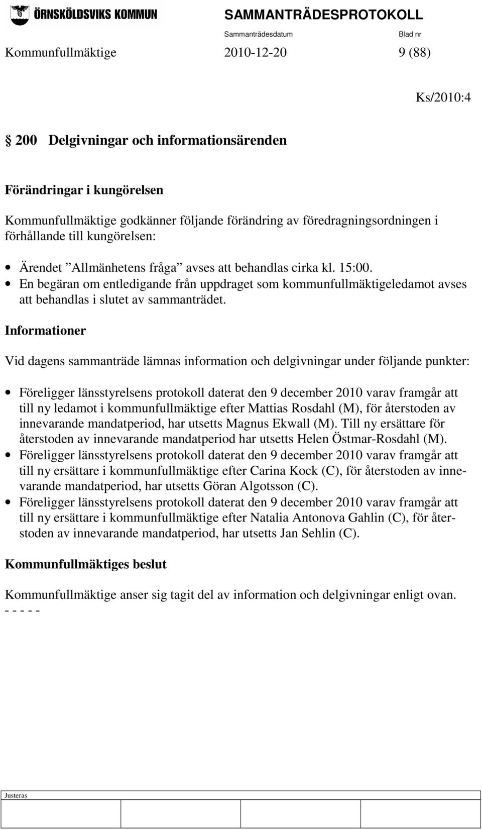 En begäran om entledigande från uppdraget som kommunfullmäktigeledamot avses att behandlas i slutet av sammanträdet.