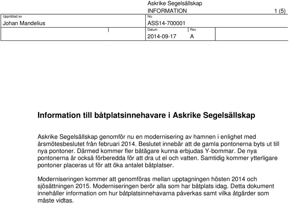 De nya pontonerna är också förberedda för att dra ut el och vatten. Samtidig kommer ytterligare pontoner placeras ut för att öka antalet båtplatser.